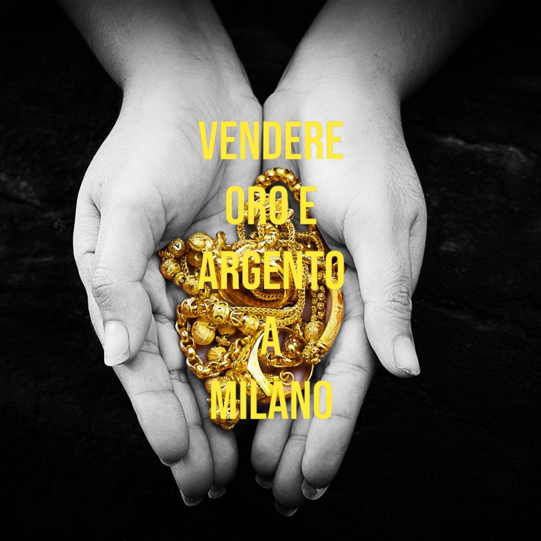 Vendere Oro e Argento a Milano 